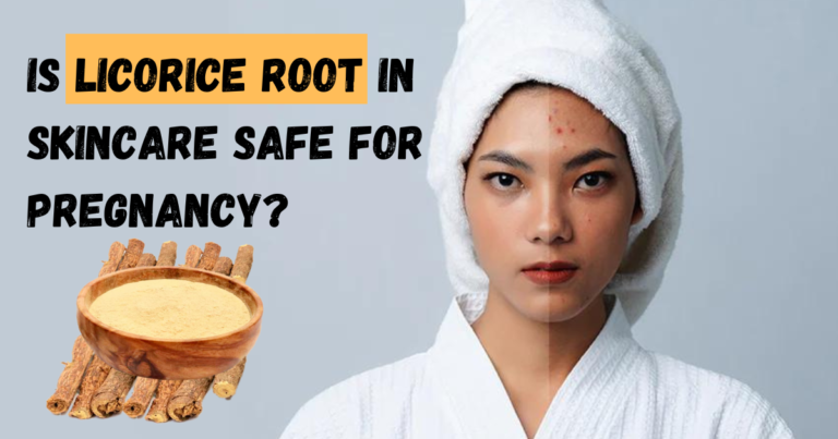 Is Licorice Root in Skincare Safe for Pregnancy?