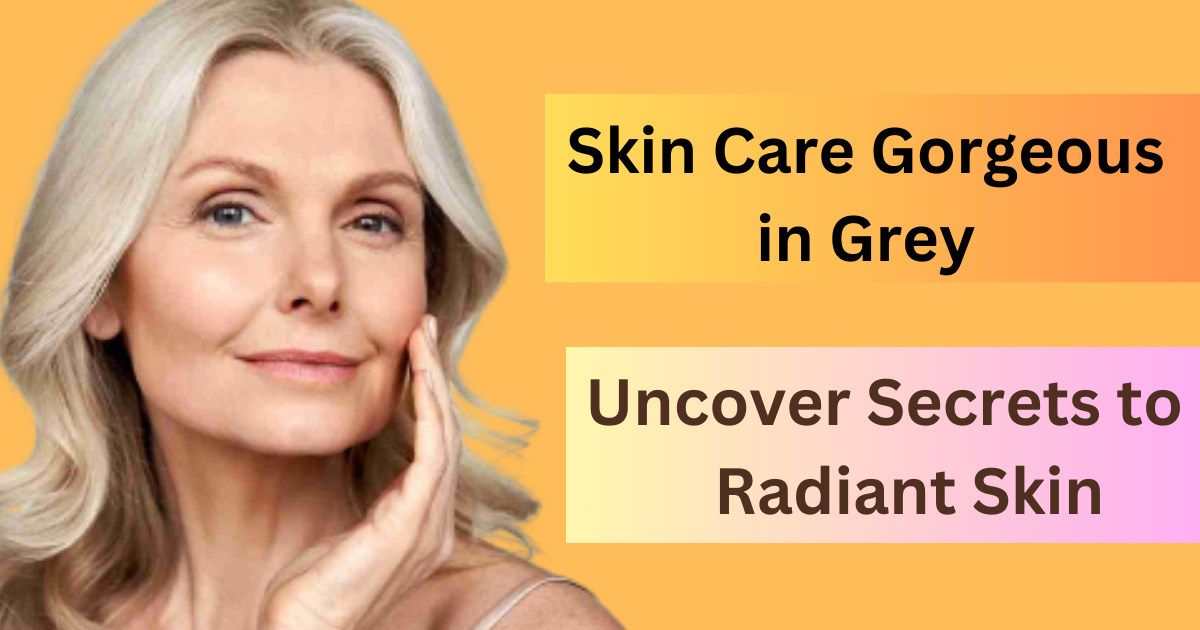 Skin Care Gorgeous in Grey