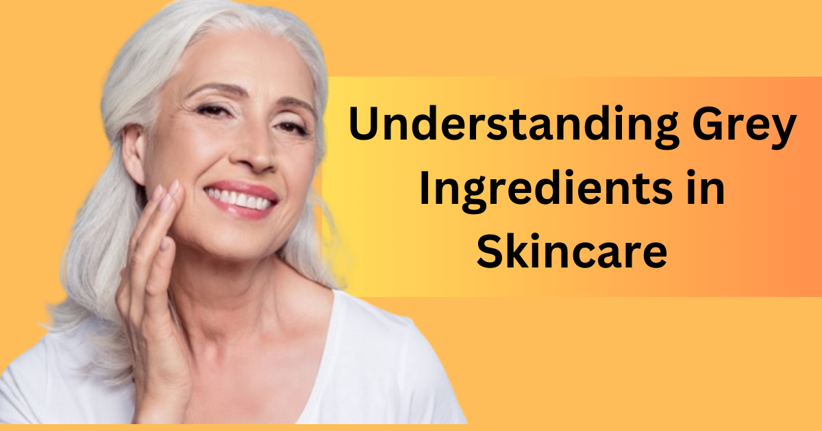 Understanding Grey Ingredients in Skincare