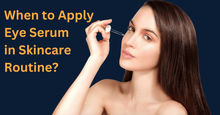 When to Apply Eye Serum in Skincare Routine?